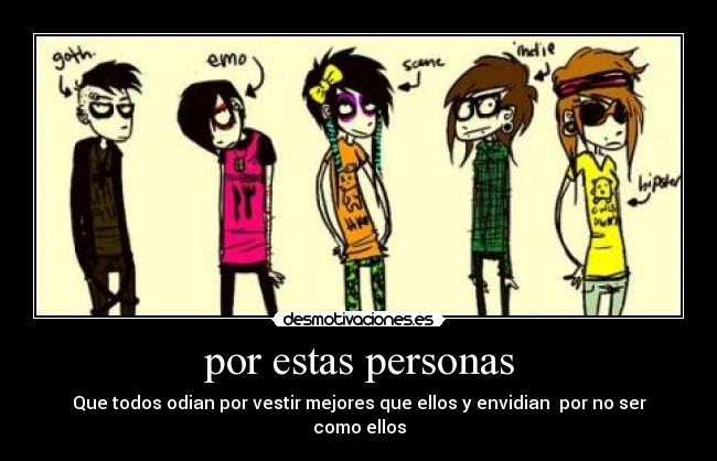 por estas personas - Que todos odian por vestir mejores que ellos y envidian por no ser como ellos
