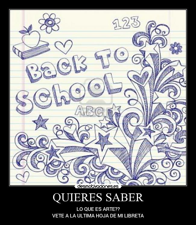 QUIERES SABER - LO QUE ES ARTE??
VETE A LA ULTIMA HOJA DE MI LIBRETA