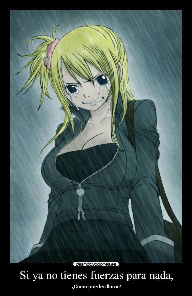 Si ya no tienes fuerzas para nada, - ¿Cómo puedes llorar?