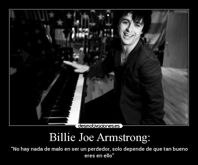Billie Joe Armstrong: - No hay nada de malo en ser un perdedor, solo depende de que tan bueno eres en ello