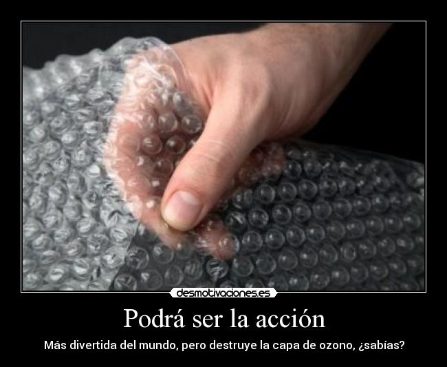 Podrá ser la acción - Más divertida del mundo, pero destruye la capa de ozono, ¿sabías?