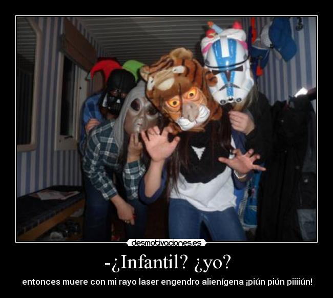 -¿Infantil? ¿yo? -