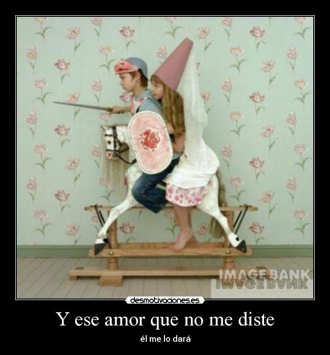 Y ese amor que no me diste - él me lo dará