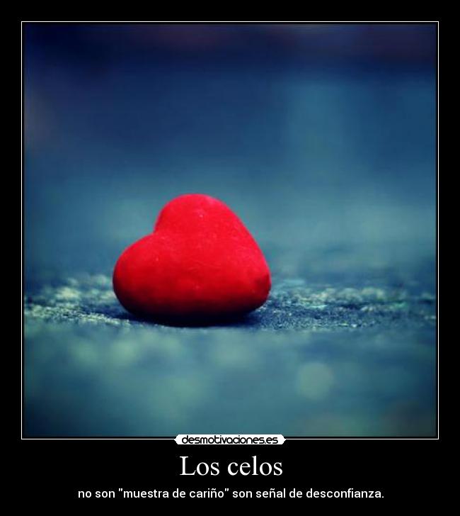 Los celos - no son muestra de cariño son señal de desconfianza.