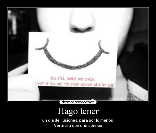 Hago tener - un día de ilusiones, para por lo menos
Verte a ti con una sonrisa