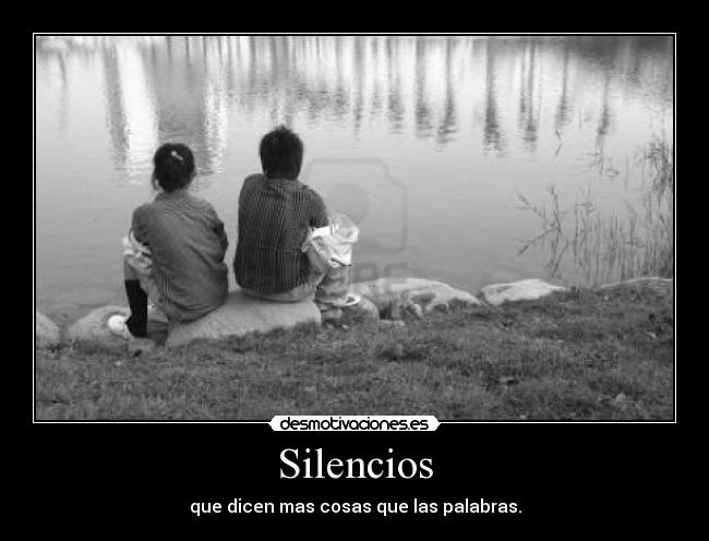 Silencios - que dicen mas cosas que las palabras.