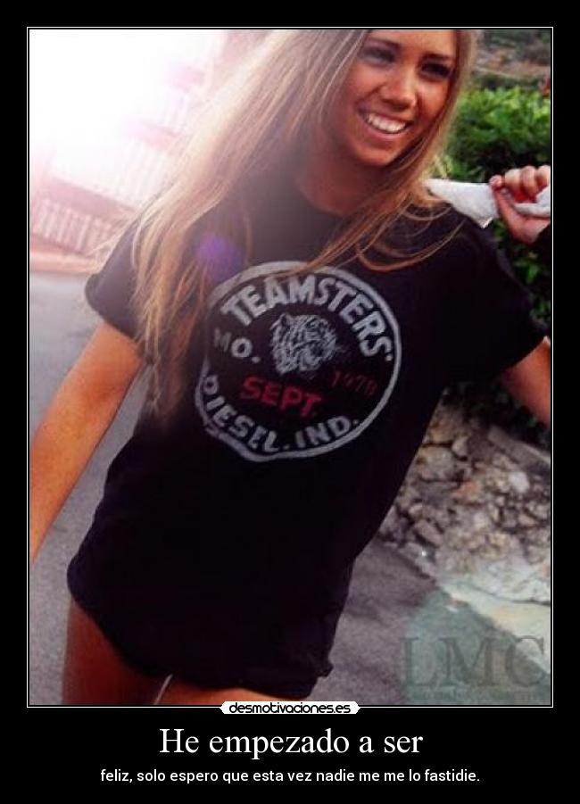 He empezado a ser - feliz, solo espero que esta vez nadie me me lo fastidie.