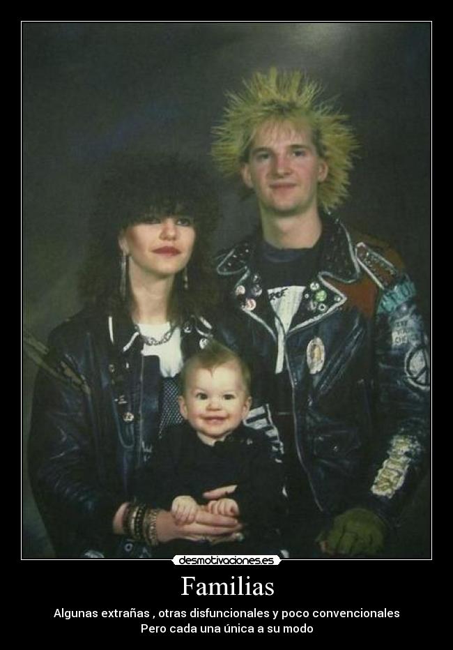 Familias - Algunas extrañas , otras disfuncionales y poco convencionales
Pero cada una única a su modo