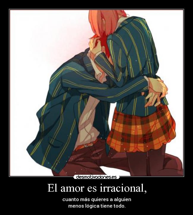 El amor es irracional, - 