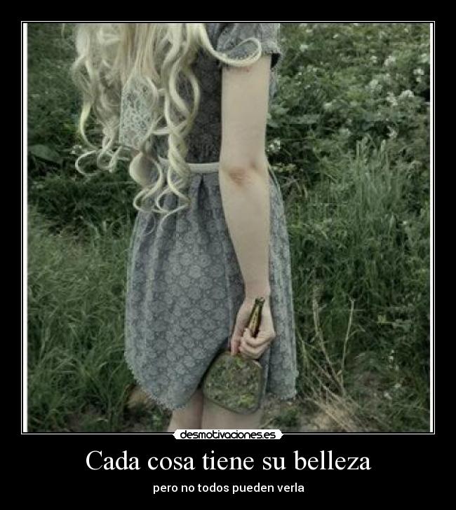 Cada cosa tiene su belleza - pero no todos pueden verla