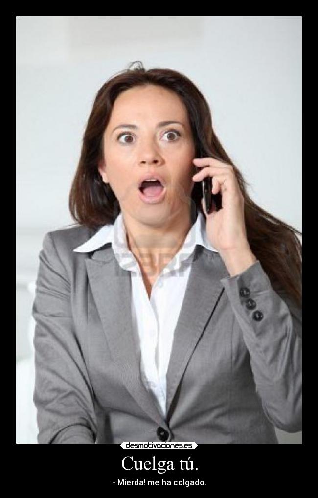 Cuelga tú. -