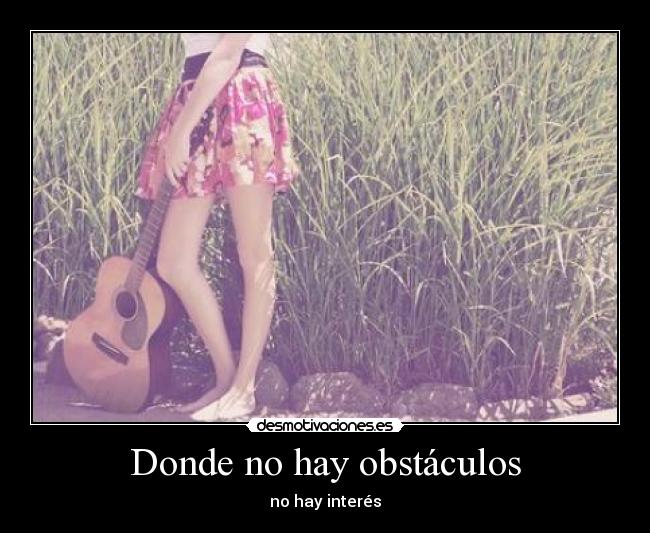 Donde no hay obstáculos - no hay interés