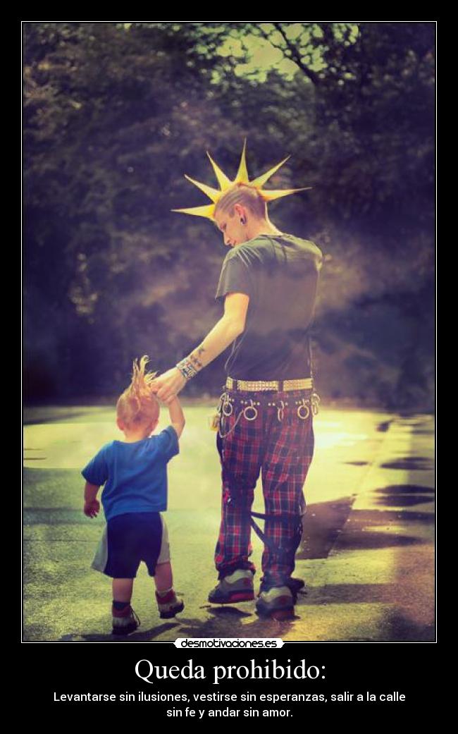 Queda prohibido: - Levantarse sin ilusiones, vestirse sin esperanzas, salir a la calle
sin fe y andar sin amor.