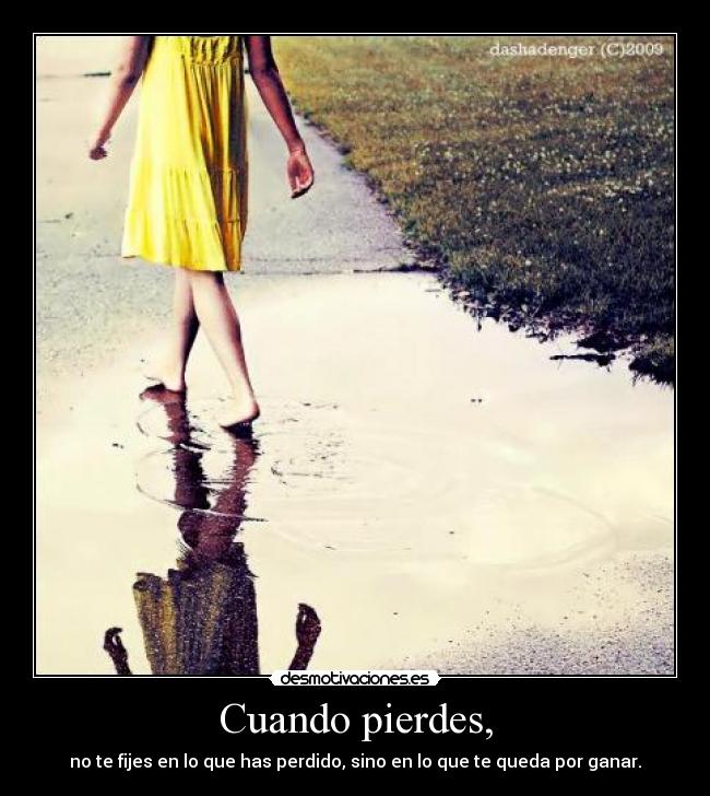 Cuando pierdes, - no te fijes en lo que has perdido, sino en lo que te queda por ganar.
