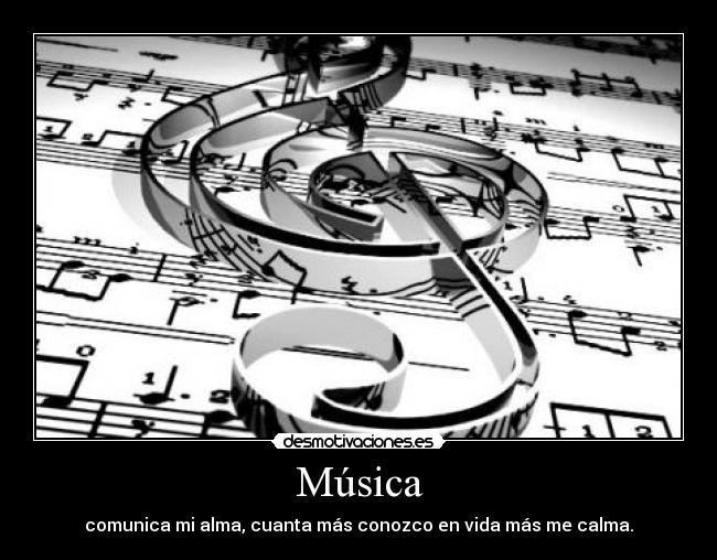 Música - comunica mi alma, cuanta más conozco en vida más me calma.