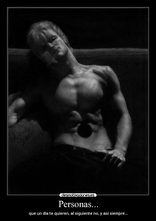 Personas... - que un día te quieren, al siguiente no, y así siempre...