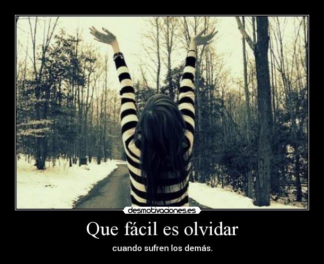 Que fácil es olvidar - cuando sufren los demás.