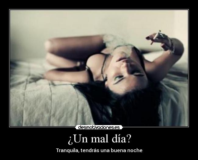 ¿Un mal día? - Tranquila, tendrás una buena noche