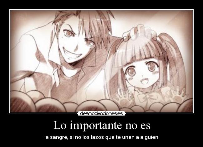 Lo importante no es - la sangre, si no los lazos que te unen a alguien.