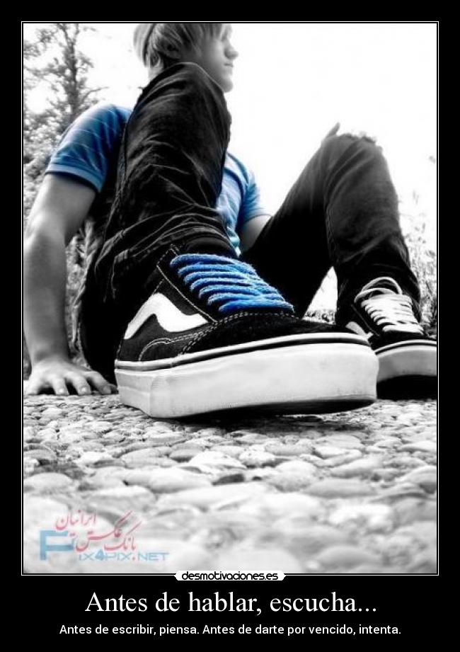 Antes de hablar, escucha... - Antes de escribir, piensa. Antes de darte por vencido, intenta.