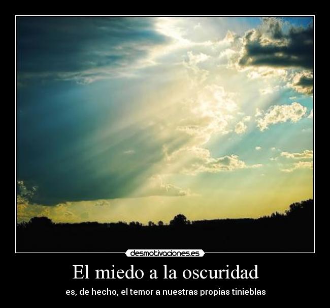 El miedo a la oscuridad - es, de hecho, el temor a nuestras propias tinieblas