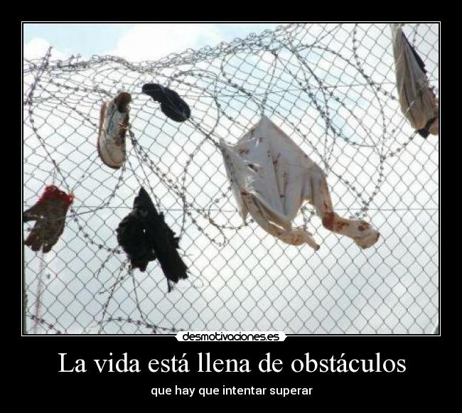 La vida está llena de obstáculos - que hay que intentar superar