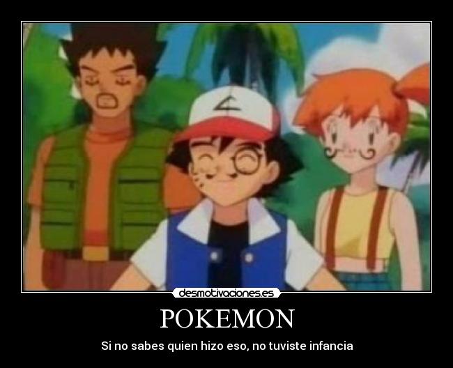 POKEMON - Si no sabes quien hizo eso, no tuviste infancia
