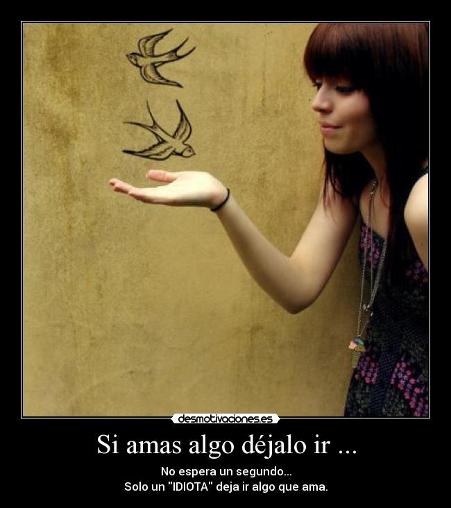 Si amas algo déjalo ir ... -