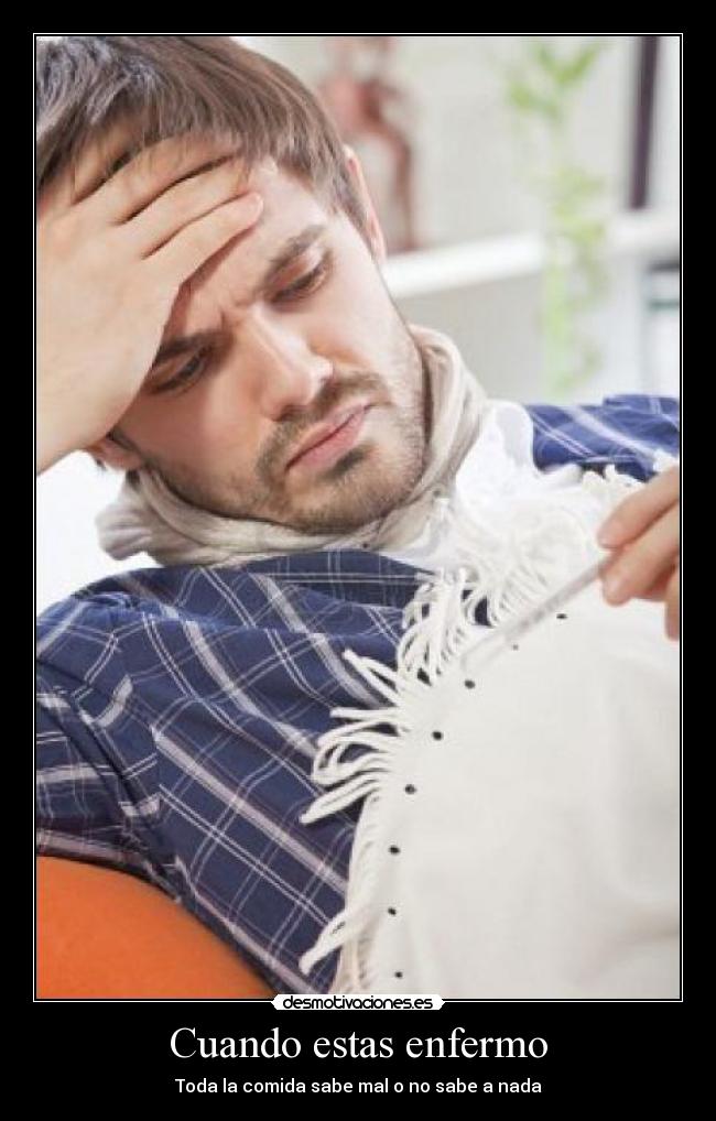 Cuando estas enfermo - Toda la comida sabe mal o no sabe a nada
