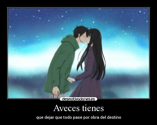 Aveces tienes - que dejar que todo pase por obra del destino