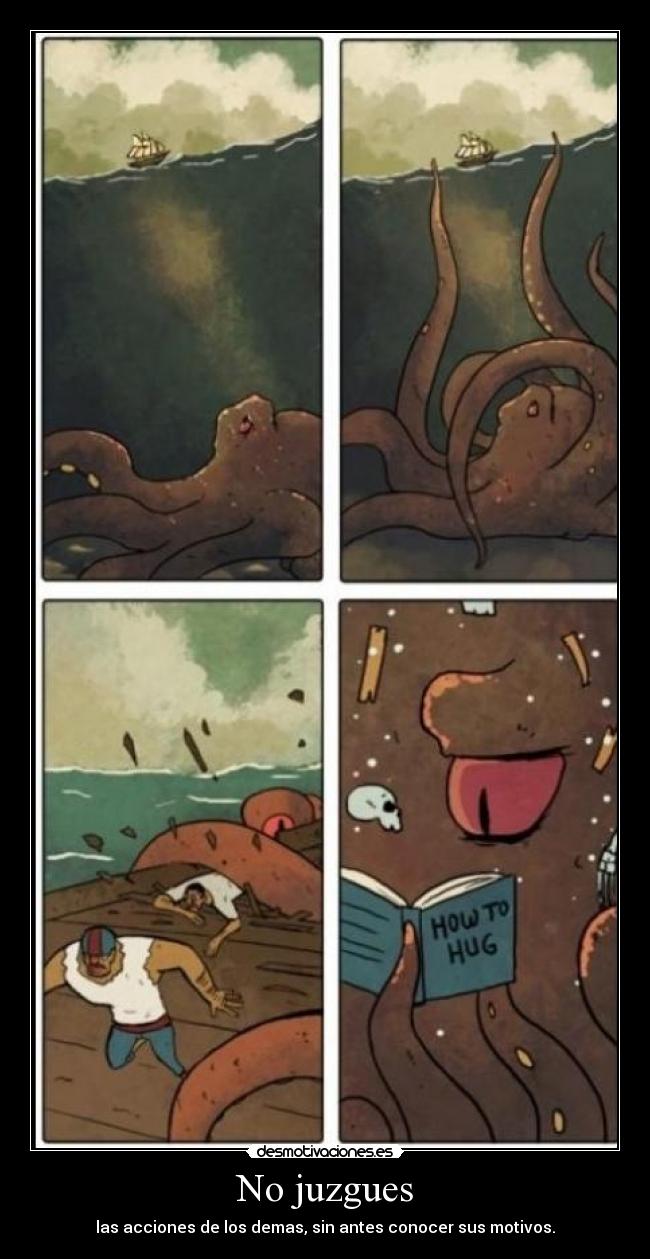 No juzgues - las acciones de los demas, sin antes conocer sus motivos.