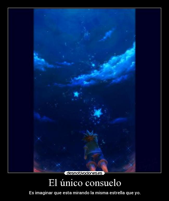 El único consuelo - Es imaginar que esta mirando la misma estrella que yo.