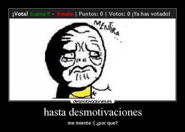 hasta desmotivaciones - me miente :( ¿por que?
