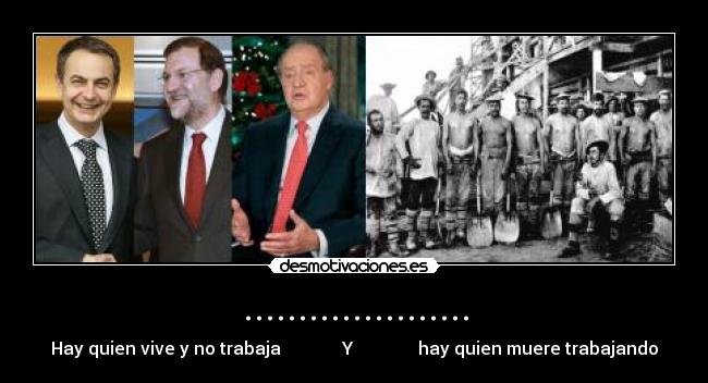 ..................... - Hay quien vive y no trabaja Y hay quien muere trabajando