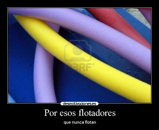 Por esos flotadores - que nunca flotan