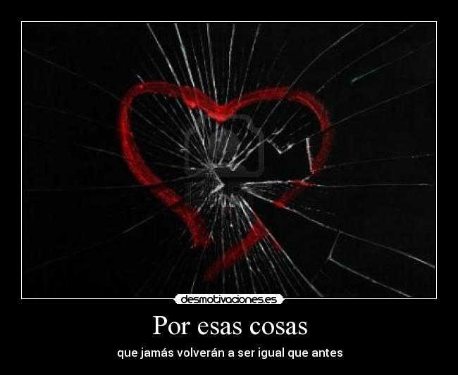 Por esas cosas - que jamás volverán a ser igual que antes