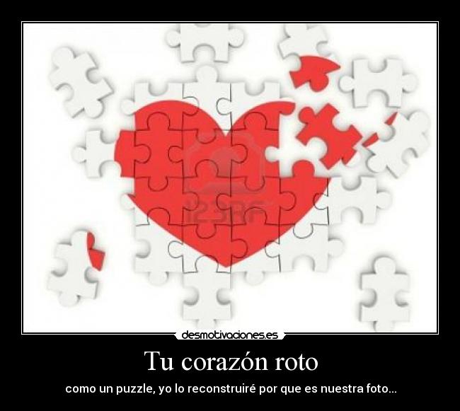 Tu corazón roto - como un puzzle, yo lo reconstruiré por que es nuestra foto...