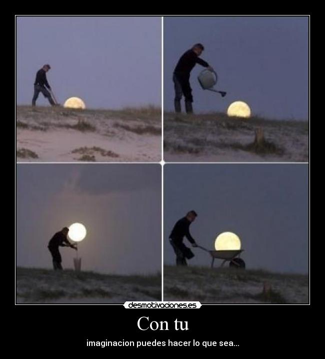 Con tu - imaginacion puedes hacer lo que sea...