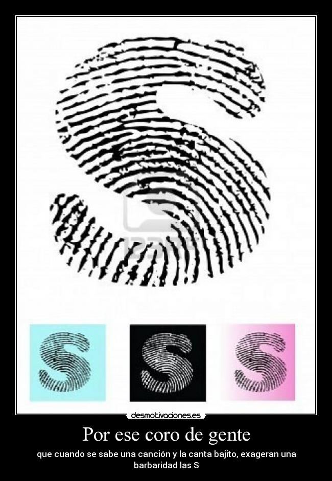 Por ese coro de gente - que cuando se sabe una canción y la canta bajito, exageran una barbaridad las S