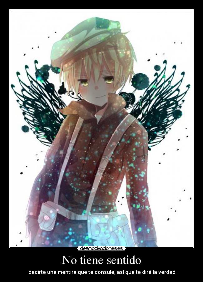 No tiene sentido - decirte una mentira que te consule, así que te diré la verdad