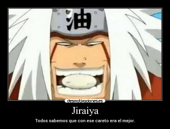 Jiraiya - Todos sabemos que con ese careto era el mejor.