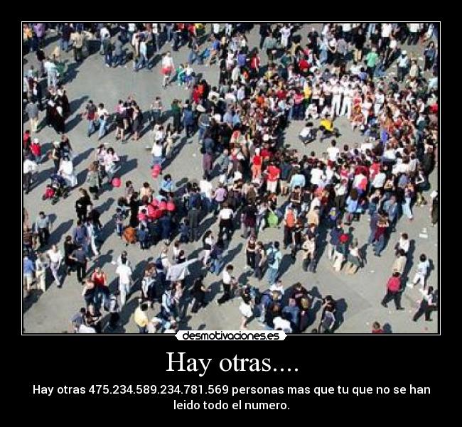 Hay otras.... - Hay otras 475.234.589.234.781.569 personas mas que tu que no se han
leido todo el numero.