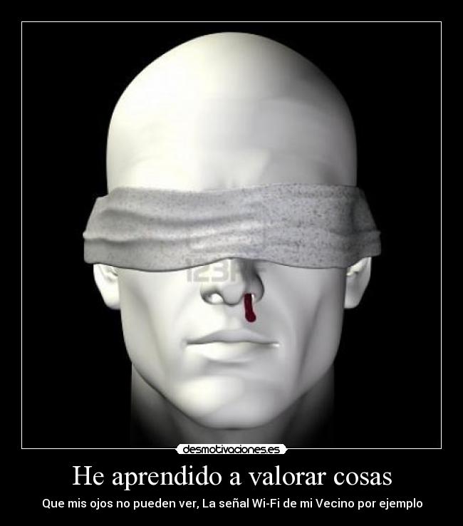 He aprendido a valorar cosas - Que mis ojos no pueden ver, La señal Wi-Fi de mi Vecino por ejemplo