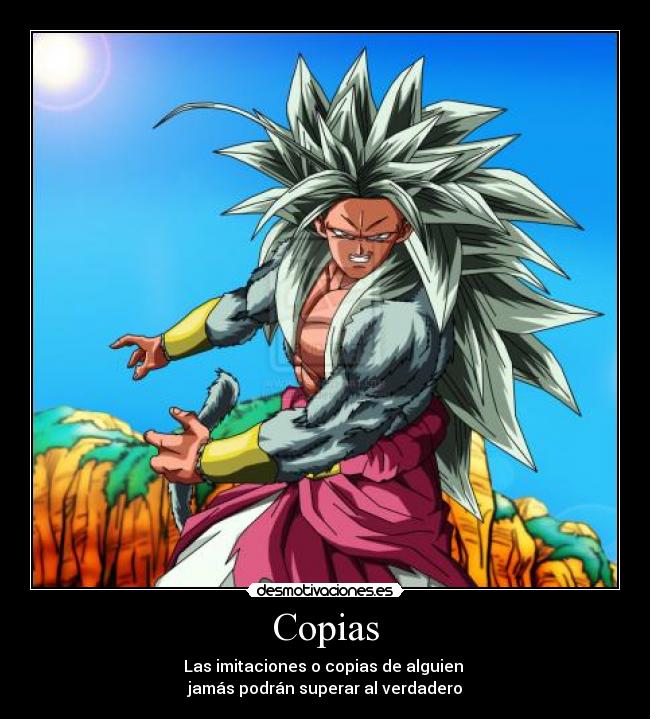 Copias - Las imitaciones o copias de alguien
jamás podrán superar al verdadero