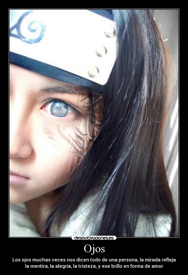 Ojos - Los ojos muchas veces nos dicen todo de una persona, la mirada refleja
la mentira, la alegría, la tristeza, y ese brillo en forma de amor