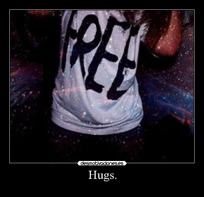 Hugs. - 