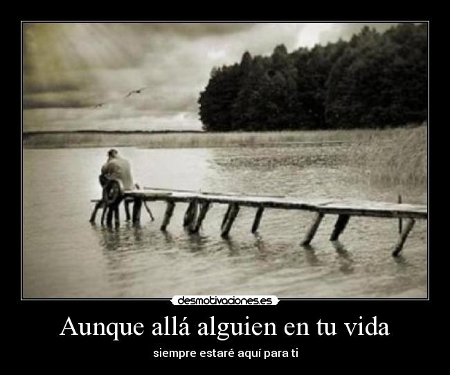Aunque allá alguien en tu vida - siempre estaré aquí para ti