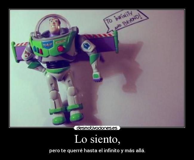 Lo siento, - pero te querré hasta el infinito y más allá.