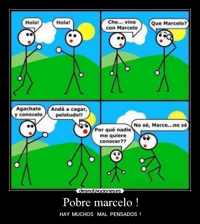 Pobre marcelo ! - HAY MUCHOS MAL PENSADOS !