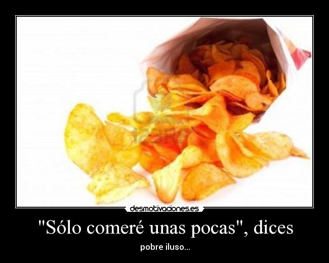 Sólo comeré unas pocas, dices - pobre iluso...